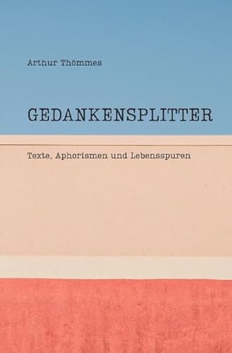 Gedankensplitter: Texte, Aphorismen und Lebensspuren