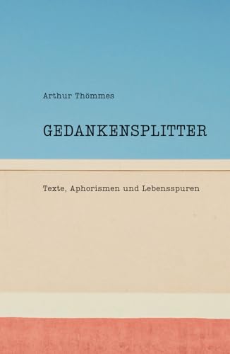 Gedankensplitter: Texte, Aphorismen und Lebensspuren