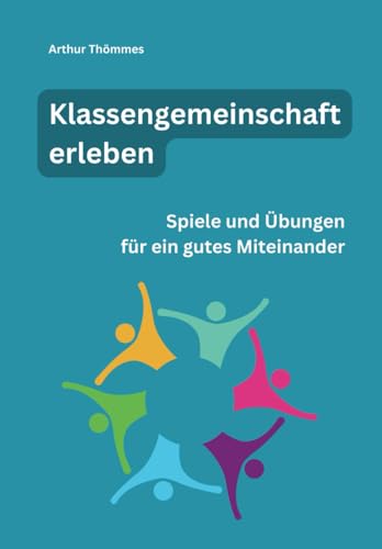 Klassengemeinschaft erleben: Spiele und Übungen für ein gutes Miteinander