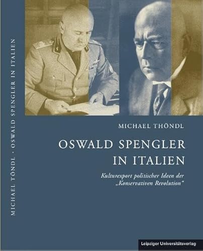 Oswald Spengler in Italien: Kulturexport politischer Ideen der „Konservativen Revolution“ Oswald Spengler in Italien: Kulturexport politischer Ideen der „Konservativen Revolution“ von Leipziger Universittsvlg