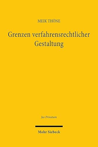 Grenzen verfahrensrechtlicher Gestaltung: Privatautonomie, Rechtsstaatlichkeit, Verfahrenseffizienz (Jus Privatum, Band 281) von Mohr Siebeck