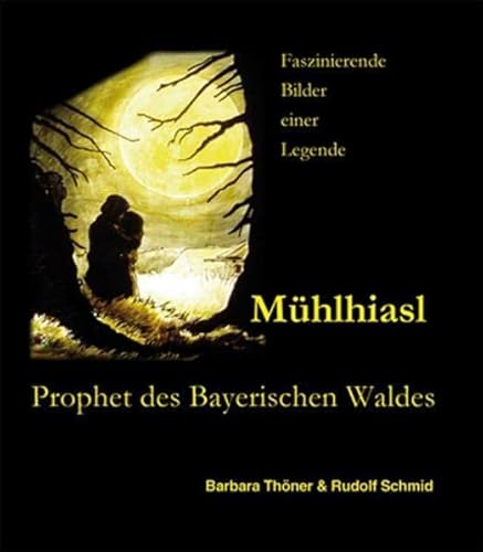 Mühlhiasl - Prophet des Bayerischen Waldes: Die Visionen des „Sehers von Rabenstein“, Prophezeiungen und Legende in Bild und Text von Ohetaler-Verlag