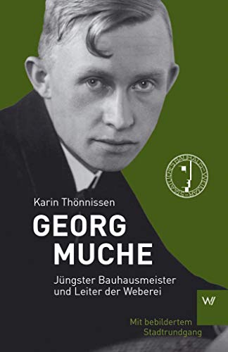 Georg Muche: Jüngster Bauhausmeister und Leiter der Weberei: Architekt und Maler am Bauhaus (KPR Bauhaus)