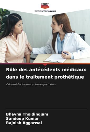 Rôle des antécédents médicaux dans le traitement prothétique: Où la médecine rencontre les prothèses von Editions Notre Savoir