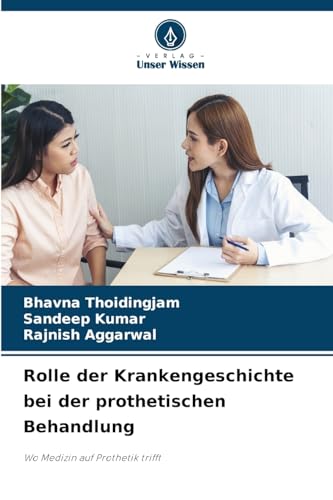 Rolle der Krankengeschichte bei der prothetischen Behandlung: Wo Medizin auf Prothetik trifft von Verlag Unser Wissen