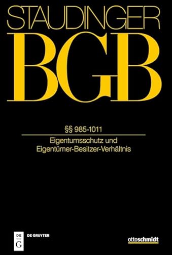 §§ 985-1011: Eigentumsschutz und Eigentümer-Besitzer-Verhältnis (J. von Staudingers Kommentar zum Bürgerlichen Gesetzbuch mit Einführungsgesetz und Nebengesetzen. Sachenrecht, Band 3)