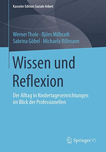 Wissen und Reflexion: Der Alltag in Kindertageseinrichtungen im Blick der Professionellen (Kasseler Edition Soziale Arbeit, Band 4)