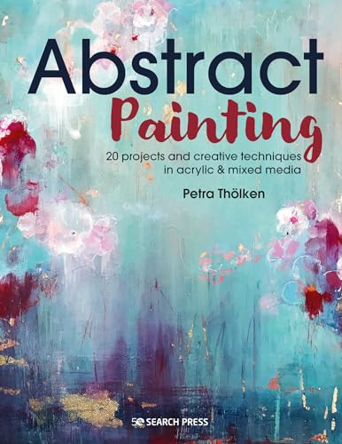 Abstract Painting: 20 Projects and Creative Techniques in Acrylic and Mixed Media