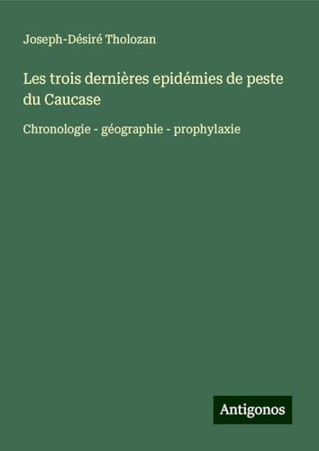 Les trois dernières epidémies de peste du Caucase: Chronologie - géographie - prophylaxie von Antigonos Verlag