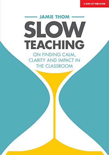 Slow Teaching: On finding calm, clarity and impact in the classroom von John Catt