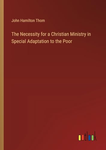 The Necessity for a Christian Ministry in Special Adaptation to the Poor von Outlook Verlag