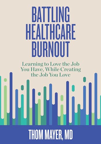 Battling Healthcare Burnout: Learning to Love the Job You Have, While Creating the Job You Love von Berrett-Koehler