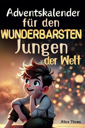 Adventskalender für den wunderbarsten Jungen der Welt – 24 herzerwärmende Kurzgeschichten für mehr Hoffnung, Dankbarkeit und Selbstvertrauen | Beliebtes Geschenk für Jungs