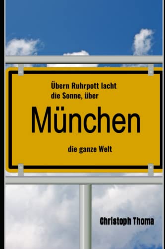 Übern Ruhrpott lacht die Sonne, über München die ganze Welt von Independently published