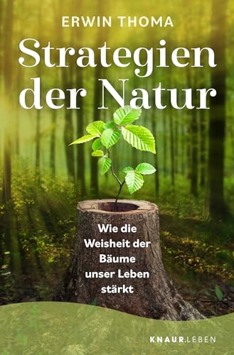 Strategien der Natur: Wie die Weisheit der Bäume unser Leben stärkt Strategien der Natur: Wie die Weisheit der Bäume unser Leben stärkt