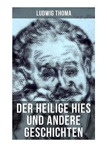 Der heilige Hies und andere Geschichten: Ein Klassiker der bayerischen Literatur gewürzt mit Humor und Satire von Musaicum Books