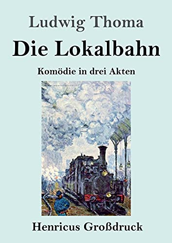 Die Lokalbahn (Großdruck): Komödie in drei Akten von Henricus