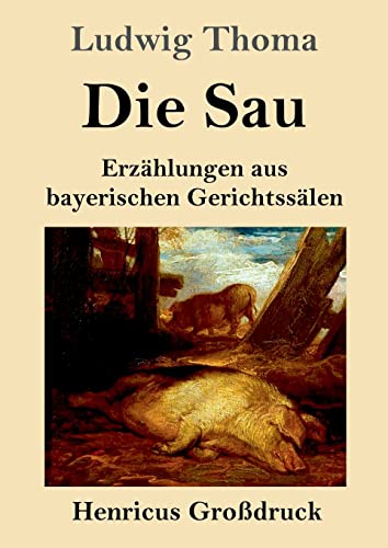 Die Sau (Großdruck): Erzählungen aus bayerischen Gerichtssälen