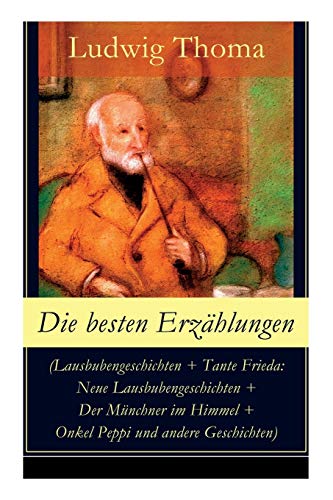 Die besten Erzählungen (Lausbubengeschichten + Tante Frieda: Neue Lausbubengeschichten + Der Münchner im Himmel + Onkel Peppi und andere Geschichten): ... Erzählungen gewürzt mit Humor und Satire von E-Artnow