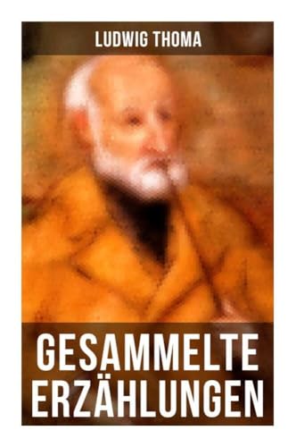 Gesammelte Erzählungen von Ludwig Thoma: Bayrische Erzählungen gewürzt mit Humor und Satire von Musaicum Books