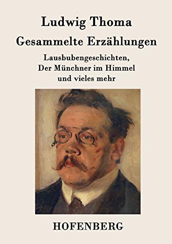 Gesammelte Erzählungen: Lausbubengeschichten, Der Münchner im Himmel und vieles mehr Gesammelte Erzählungen: Lausbubengeschichten, Der Münchner im Himmel und vieles mehr