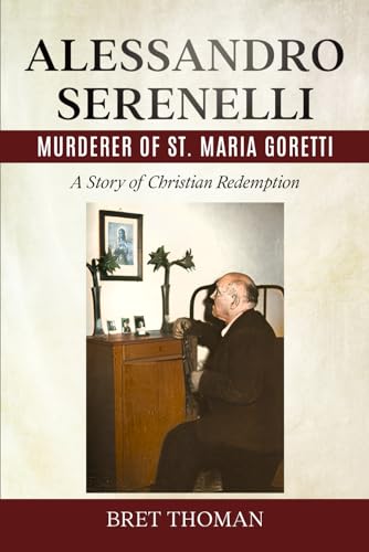 Alessandro Serenelli, Murderer of St. Maria Goretti: A Story of Christian Redemption (Saint Maria Goretti: Her Life and Times, Band 3) von Icona Press