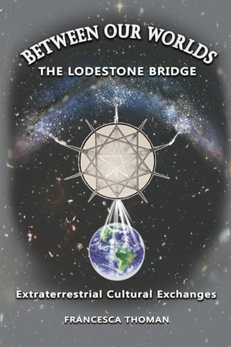Between Our Worlds: The Lodestone Bridge, Extraterrestrial Cultural Exchange von Empowered Whole Being Press