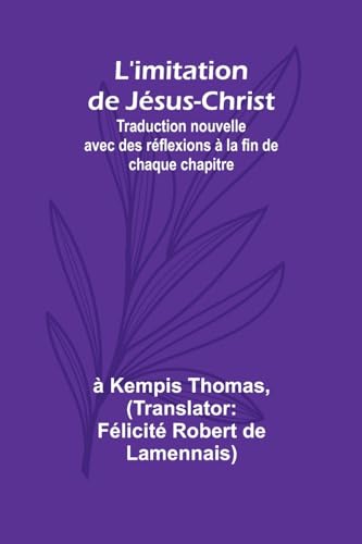 L'imitation de Jésus-Christ; Traduction nouvelle avec des réflexions à la fin de chaque chapitre von Alpha Edition