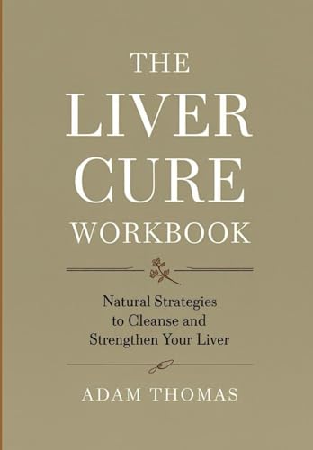 The Liver Cure Workbook: Natural Strategies to Cleanse and Strengthen Your Liver von Independently published