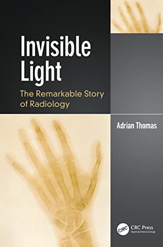 Invisible Light: The Remarkable Story of Radiology (Discovering Physics) von CRC Press