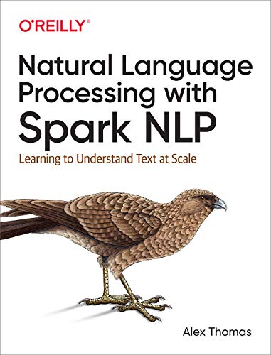 Natural Language Processing with Spark Nlp: Learning to Understand Text at Scale