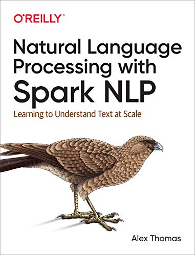 Natural Language Processing With Spark NLP: Learning to Understand Text at Scale von O'Reilly Media