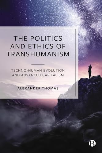 The Politics and Ethics of Transhumanism: Techno-Human Evolution and Advanced Capitalism von Bristol University Press