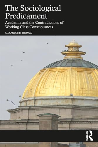 The Sociological Predicament: Academia and the Contradictions of Working Class Consciousness von Routledge
