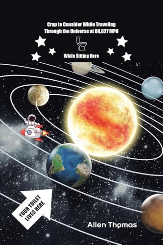 Crap to Consider While Traveling Through the Universe at 66,627 MPH While Sitting Here von Page Publishing Inc