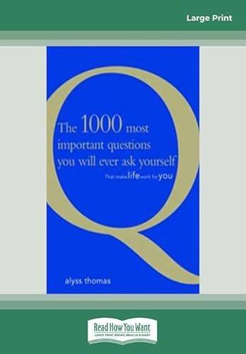 The 1000 most important questions you will ever ask yourself: That make life work for you The 1000 most important questions you will ever ask yourself: That make life work for you