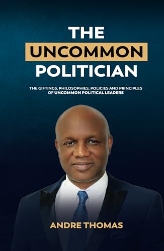 The Uncommon Politician: The Positions, Policies, Philosophies and Principles of Uncommon Political Leaders (The Uncommon Politician Series, Band 1) von Greatness Publishing