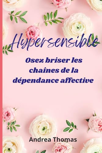 Hypersensible: Osez briser les chaînes de la dépendance affective