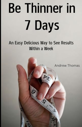 Be Thinner in 7 Days: An Easy Delicious Way To See Results Within A Week von Independently published