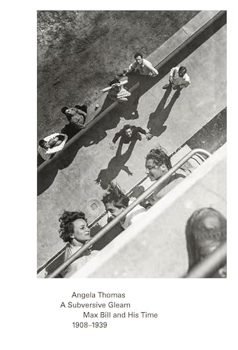 A Subversive Gleam: Max Bill and His Time. 1908–1939