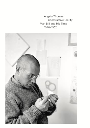 Constructive Clarity: Max Bill and His Time, 1940-1952 von Hauser & Wirth Publishers