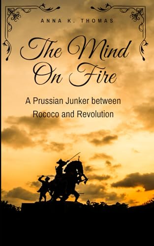 The Mind On Fire: A Prussian Junker between Rococo und Revolution