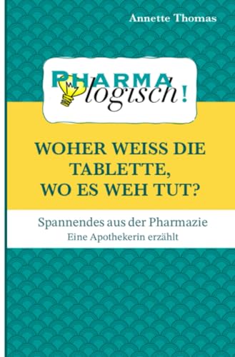 Woher weiß die Tablette, wo es weh tut?: Spannendes aus der Pharmazie - eine Apothekerin erzählt von epubli
