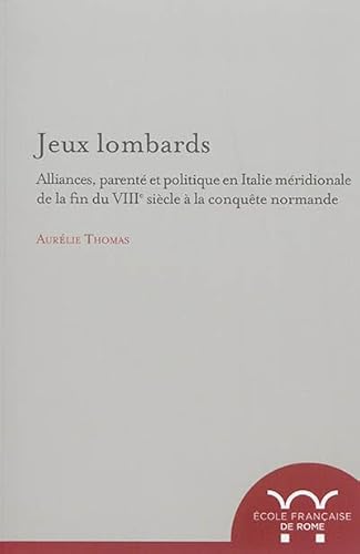 Jeux lombards : alliances, parente et politique en Italie meridionale du la fin: JEUX LOMBARDS : ALLIANCES, PARENTE ET POLITIQUE EN ITALIE MERIDIONALE DU LA FIN Jeux lombards : alliances, parente et politique en Italie meridionale du la fin: JEUX LOMBARDS : ALLIANCES, PARENTE ET POLITIQUE EN ITALIE MERIDIONALE DU LA FIN von ECOLE ROME