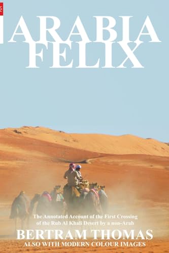 ARABIA FELIX: THE FIRST CROSSING FROM 1930, OF THE RUB AL KHALI DESERT BY A NON-ARAB (Oman in History)