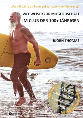 WEGWEISER ZUR MITGLIEDSCHAFT IM CLUB DER 100+ JÄHRIGEN: "Fast 40 Jahre an Potenzial zur Lebensverlängerung". Der ganzheitliche Masterplan zur ... Rentenvorsorge und vieles mehr. von tredition