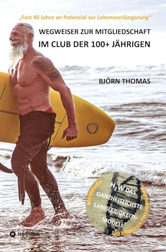 WEGWEISER ZUR MITGLIEDSCHAFT IM CLUB DER 100+ JÄHRIGEN: "Fast 40 Jahre an Potenzial zur Lebensverlängerung". Der ganzheitlicher Masterplan zur ... Rentenvorsorge und vieles mehr.