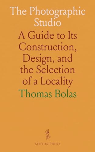 The Photographic Studio: A Guide to Its Construction, Design, and the Selection of a Locality von Sothis Press