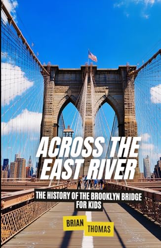 Across the East River: The History of the Brooklyn Bridge For Kids (Historic Landmarks for Kids) von Independently published