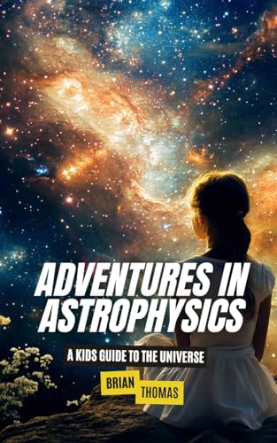 Adventures In Astrophysics: A Kids Guide to the Universe Adventures In Astrophysics: A Kids Guide to the Universe von SL Editions